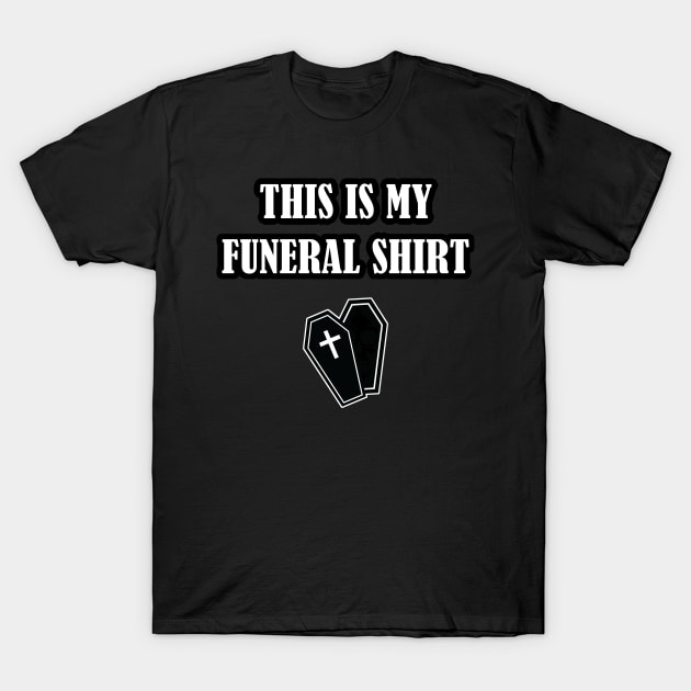 This Is My Funeral Shirt T-Shirt by Taversia